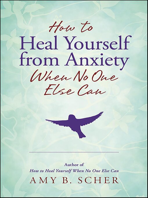 Title details for How to Heal Yourself from Anxiety When No One Else Can by Amy B. Scher - Wait list
